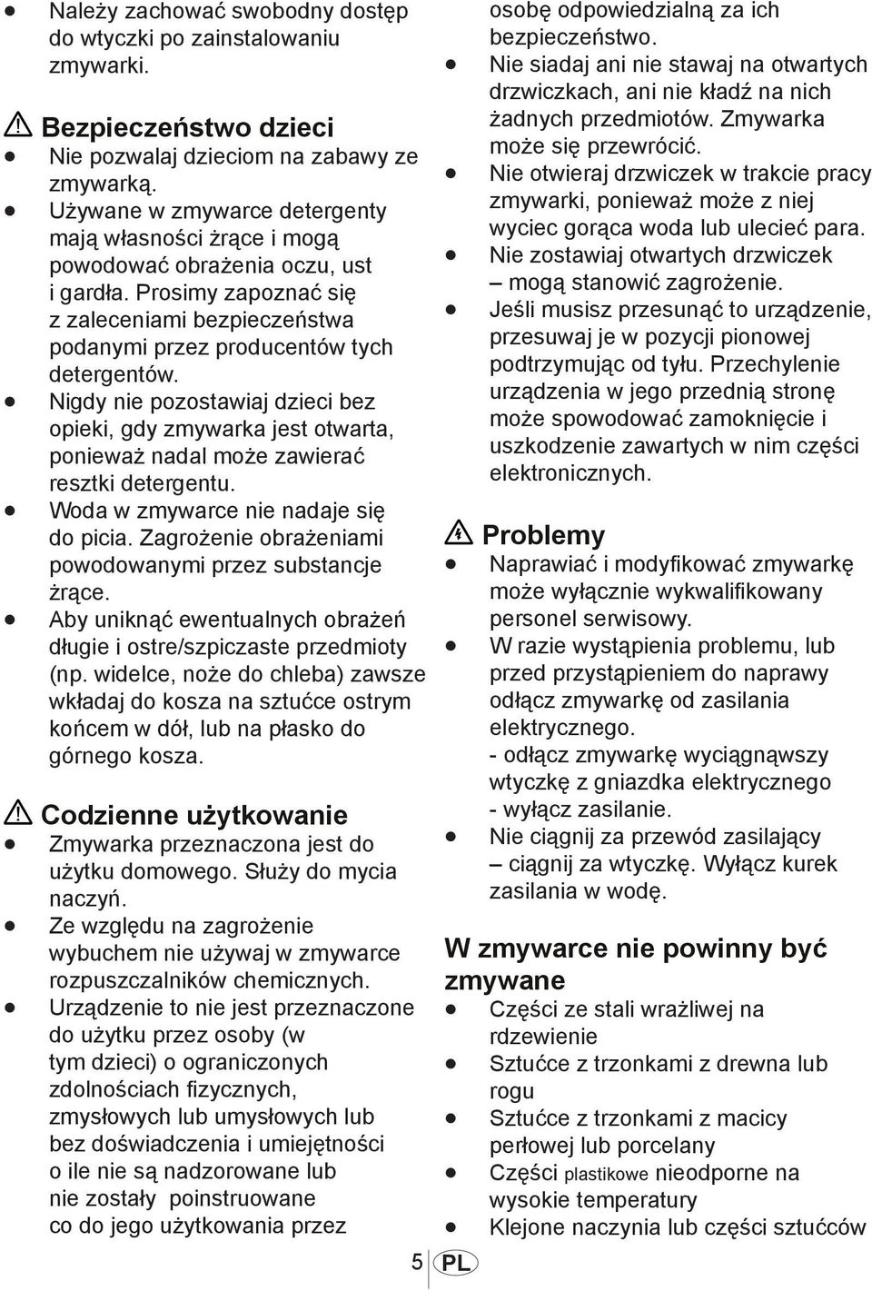 Nigdy nie pozostawiaj dzieci bez opieki, gdy zmywarka jest otwarta, ponieważ nadal może zawierać resztki detergentu. Woda w zmywarce nie nadaje się do picia.