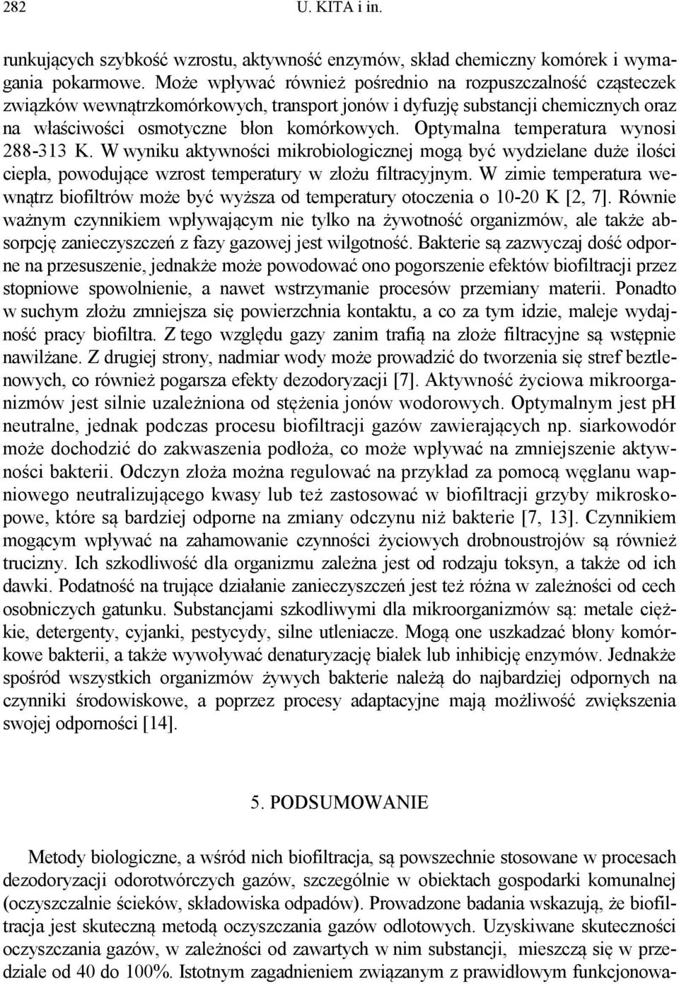 Optymalna temperatura wynosi 288-313 K. W wyniku aktywności mikrobiologicznej mogą być wydzielane duże ilości ciepła, powodujące wzrost temperatury w złożu filtracyjnym.