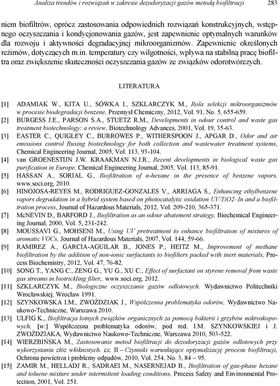 temperatury czy wilgotności, wpływa na stabilną pracę biofiltra oraz zwiększenie skuteczności oczyszczania gazów ze związków odorotwórczych. LITERATURA [1] ADAMIAK W., KITA U., SÓWKA I., SZKLARCZYK M.