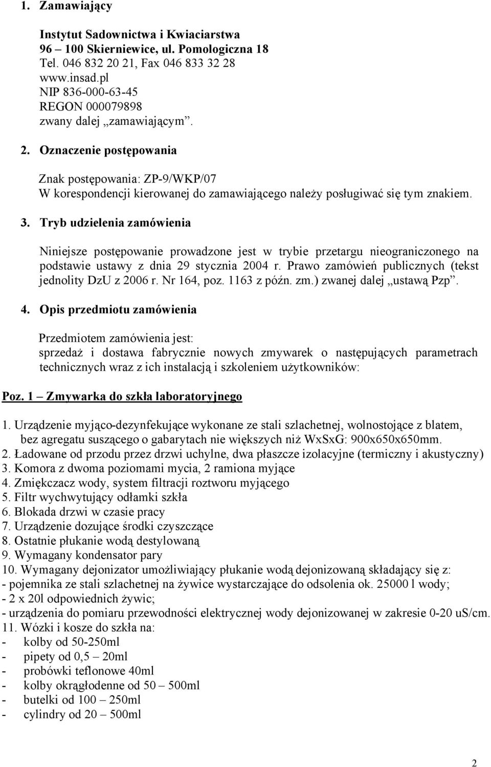 Tryb udzielenia zamówienia Niniejsze postępowanie prowadzone jest w trybie przetargu nieograniczonego na podstawie ustawy z dnia 29 stycznia 2004 r.