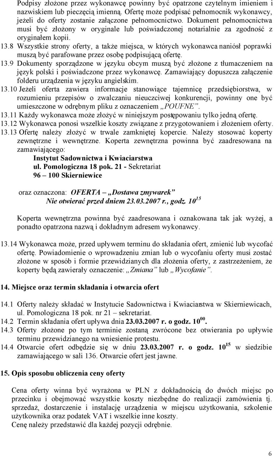 Dokument pełnomocnictwa musi być złożony w oryginale lub poświadczonej notarialnie za zgodność z oryginałem kopii. 13.