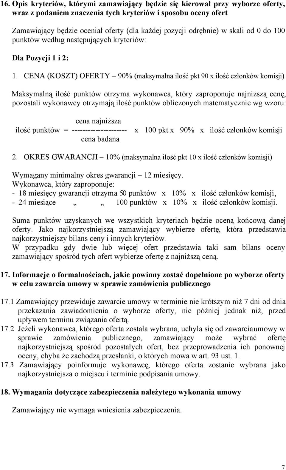 CENA (KOSZT) OFERTY 90% (maksymalna ilość pkt 90 x ilość członków komisji) Maksymalną ilość punktów otrzyma wykonawca, który zaproponuje najniższą cenę, pozostali wykonawcy otrzymają ilość punktów