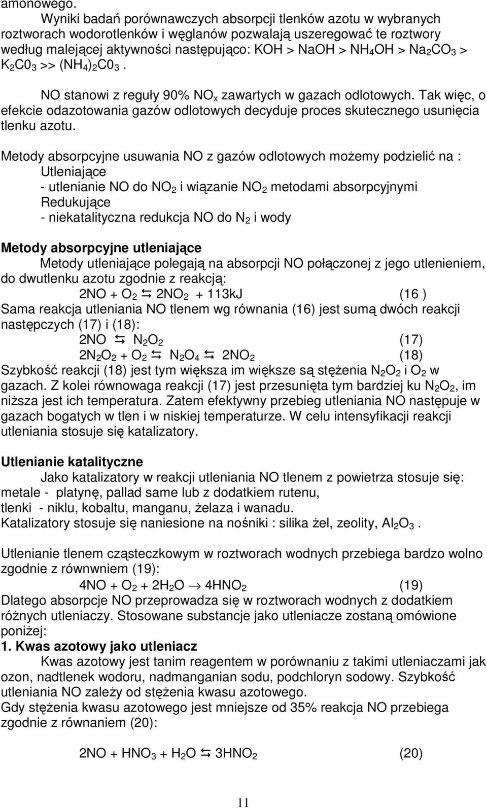 2 CO 3 > K 2 C0 3 >> (NH 4 ) 2 C0 3. NO stanowi z reguły 90% NO x zawartych w gazach odlotowych. Tak więc, o efekcie odazotowania gazów odlotowych decyduje proces skutecznego usunięcia tlenku azotu.