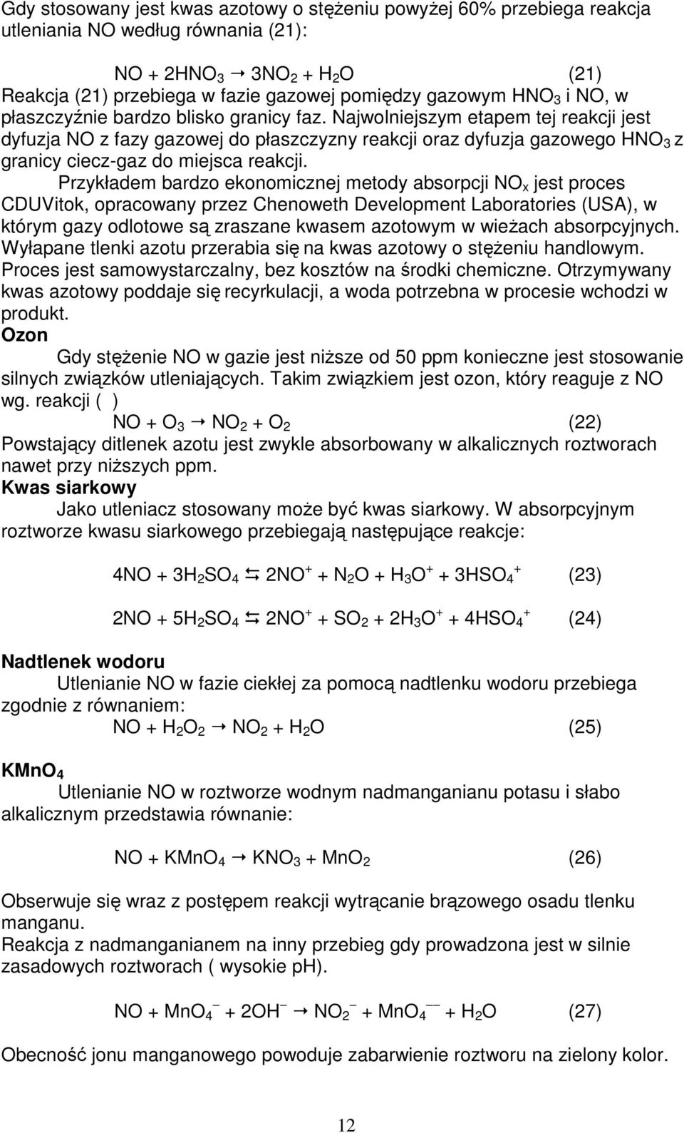 Najwolniejszym etapem tej reakcji jest dyfuzja NO z fazy gazowej do płaszczyzny reakcji oraz dyfuzja gazowego HNO 3 z granicy ciecz-gaz do miejsca reakcji.