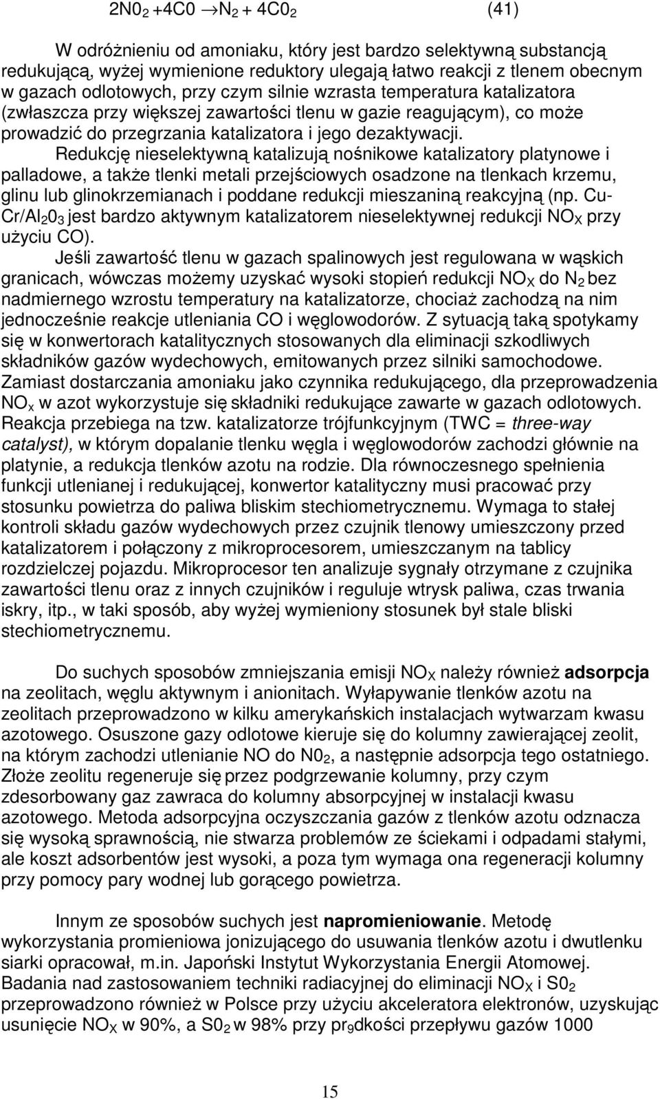 Redukcję nieselektywną katalizują nośnikowe katalizatory platynowe i palladowe, a takŝe tlenki metali przejściowych osadzone na tlenkach krzemu, glinu lub glinokrzemianach i poddane redukcji