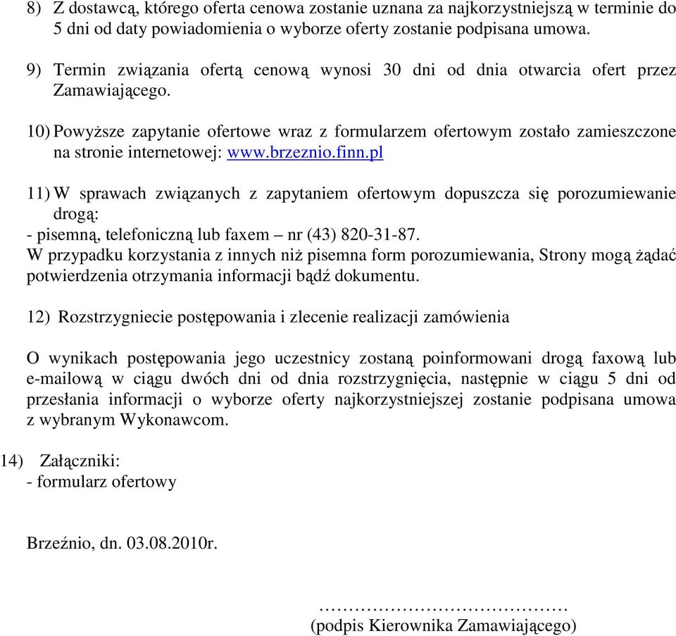 10) PowyŜsze zapytanie ofertowe wraz z formularzem ofertowym zostało zamieszczone na stronie internetowej: www.brzeznio.finn.