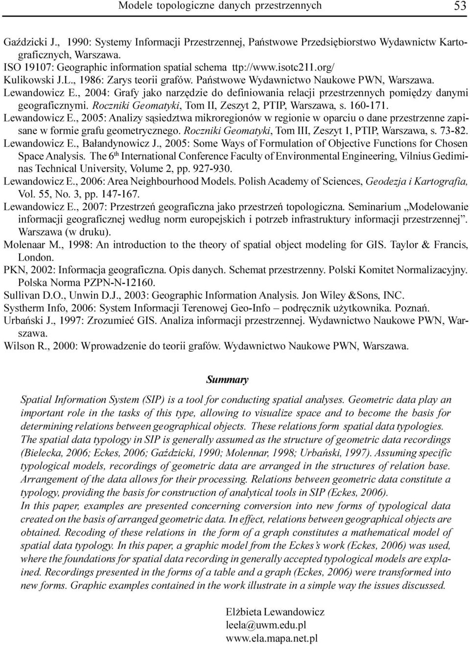 danymi geograficznymi Roczniki Geomatyki, Tom II, Zeszyt, TI, Warszawa, s 10-171 Lewandowicz E, 005 Analizy s¹siedztwa mikroregionów w regionie w oparciu o dane przestrzenne zapisane w formie grafu