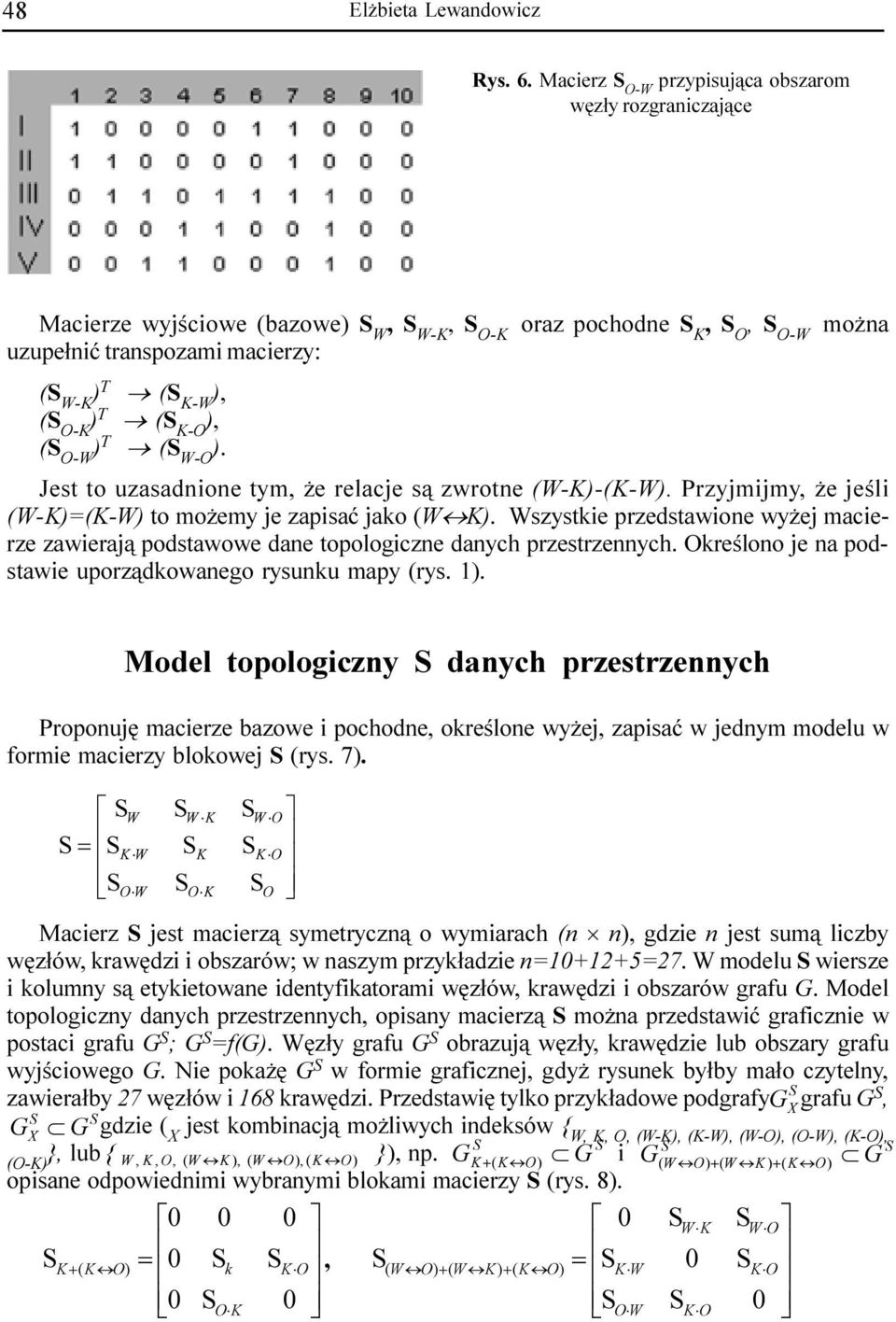 wy ej macierze zawieraj¹ podstawowe dane topologiczne danych przestrzennych Okreœlono je na podstawie uporz¹dkowanego rysunku mapy (rys 1) Model topologiczny S danych przestrzennych roponujê macierze