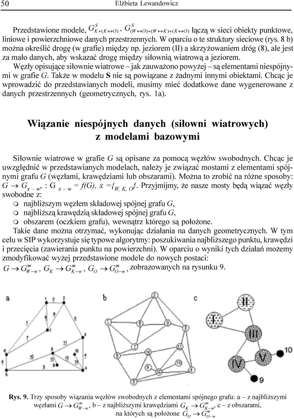 ej s¹ elementami niespójnymi w grafie G Tak e w modelu S nie s¹ powi¹zane z adnymi innymi obiektami Chc¹c je wprowadziæ do przedstawianych modeli, musimy mieæ dodatkowe dane wygenerowane z danych