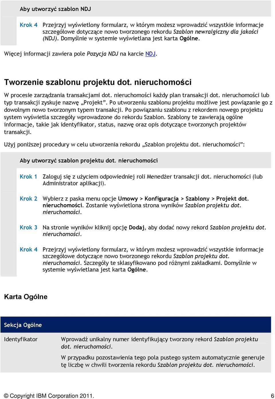 nieruchomości każdy plan transakcji dot. nieruchomości lub typ transakcji zyskuje nazwę Projekt. Po utworzeniu szablonu projektu możliwe jest powiązanie go z dowolnym nowo tworzonym typem transakcji.