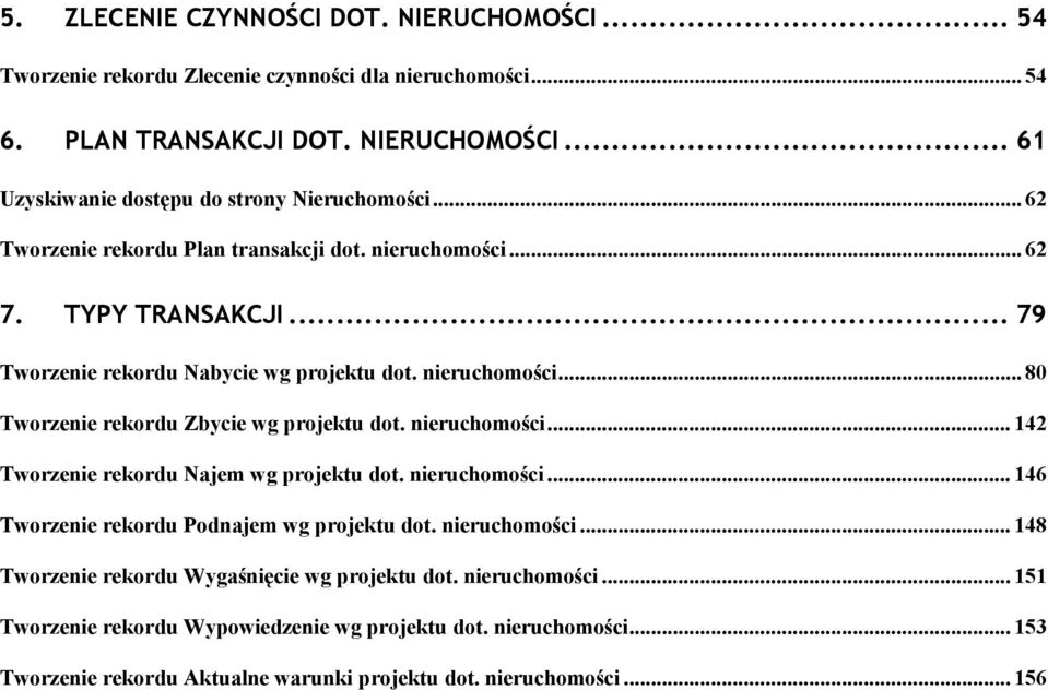 nieruchomości... 142 Tworzenie rekordu Najem wg projektu dot. nieruchomości... 146 Tworzenie rekordu Podnajem wg projektu dot. nieruchomości... 148 Tworzenie rekordu Wygaśnięcie wg projektu dot.