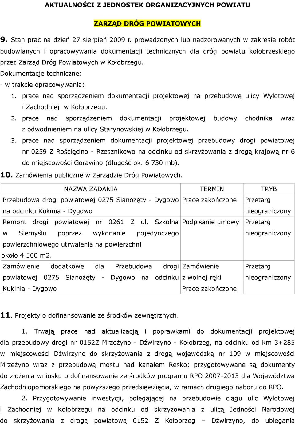 Dokumentacje techniczne: - w trakcie opracowywania: 1. prace nad sporządzeniem dokumentacji projektowej na przebudowę ulicy Wylotowej i Zachodniej w Kołobrzegu. 2.