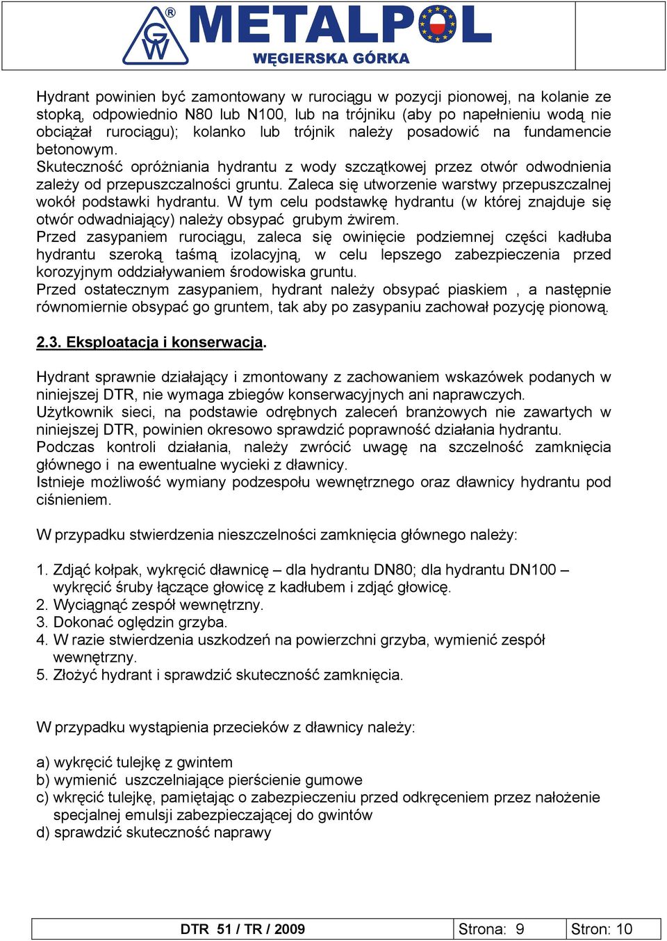 Zaleca się utworzenie warstwy przepuszczalnej wokół podstawki hydrantu. W tym celu podstawkę hydrantu (w której znajduje się otwór odwadniający) należy obsypać grubym żwirem.