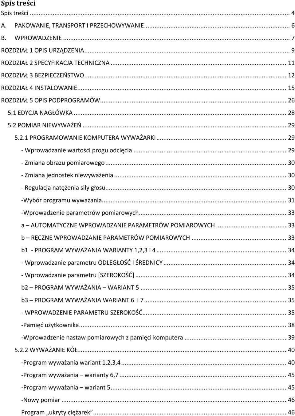 .. 29 - Wprowadzanie wartości progu odcięcia... 29 - Zmiana obrazu pomiarowego... 30 - Zmiana jednostek niewyważenia... 30 - Regulacja natężenia siły głosu... 30 -Wybór programu wyważania.