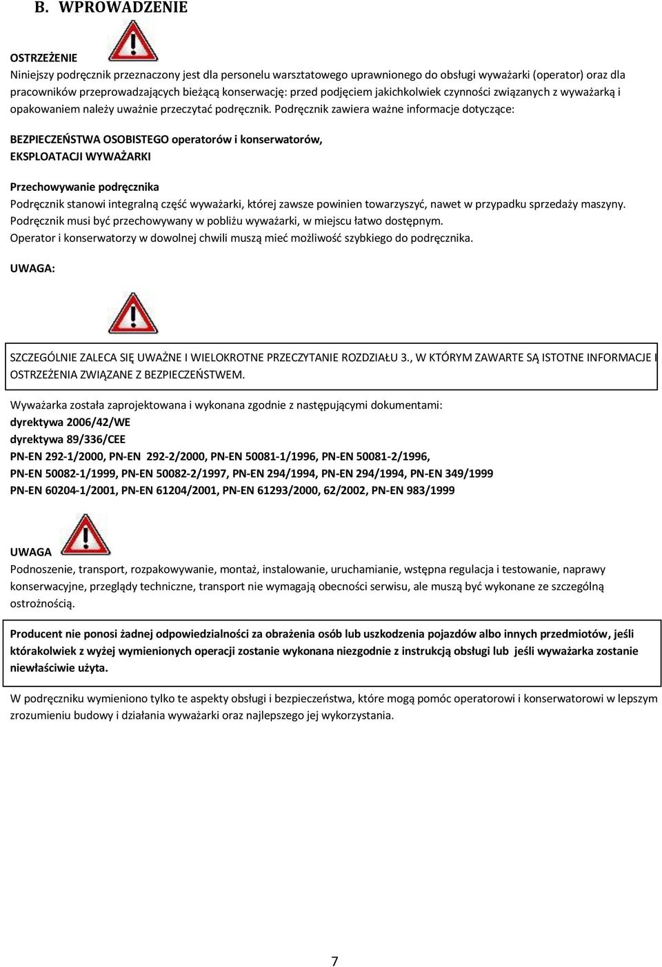 Podręcznik zawiera ważne informacje dotyczące: BEZPIECZEŃSTWA OSOBISTEGO operatorów i konserwatorów, EKSPLOATACJI WYWAŻARKI Przechowywanie podręcznika Podręcznik stanowi integralną część wyważarki,