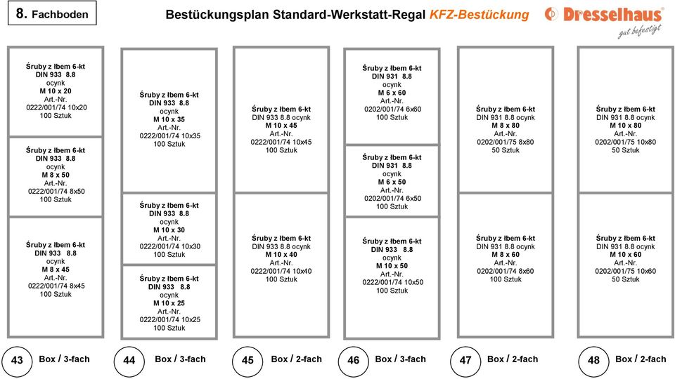 8 M 6 x 50 0202/001/74 6x50 M 10 x 50 0222/001/74 10x50 DIN 931 8.8 M 8 x 80 0202/001/75 8x80 DIN 931 8.8 M 8 x 60 0202/001/74 8x60 DIN 931 8.