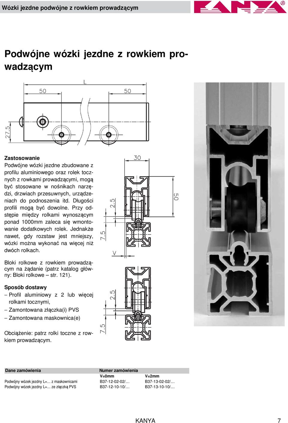 Przy odstępie między rolkami wynoszącym ponad 1000mm zaleca się wmontowanie dodatkowych rolek. Jednakże nawet, gdy rozstaw jest mniejszy, wózki można wykonać na więcej niż dwóch rolkach.