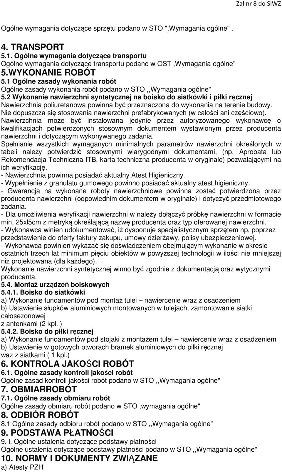 2 Wykonanie nawierzchni syntetycznej na boisko do siatkówki i piłki ręcznej Nawierzchnia poliuretanowa powinna być przeznaczona do wykonania na terenie budowy.