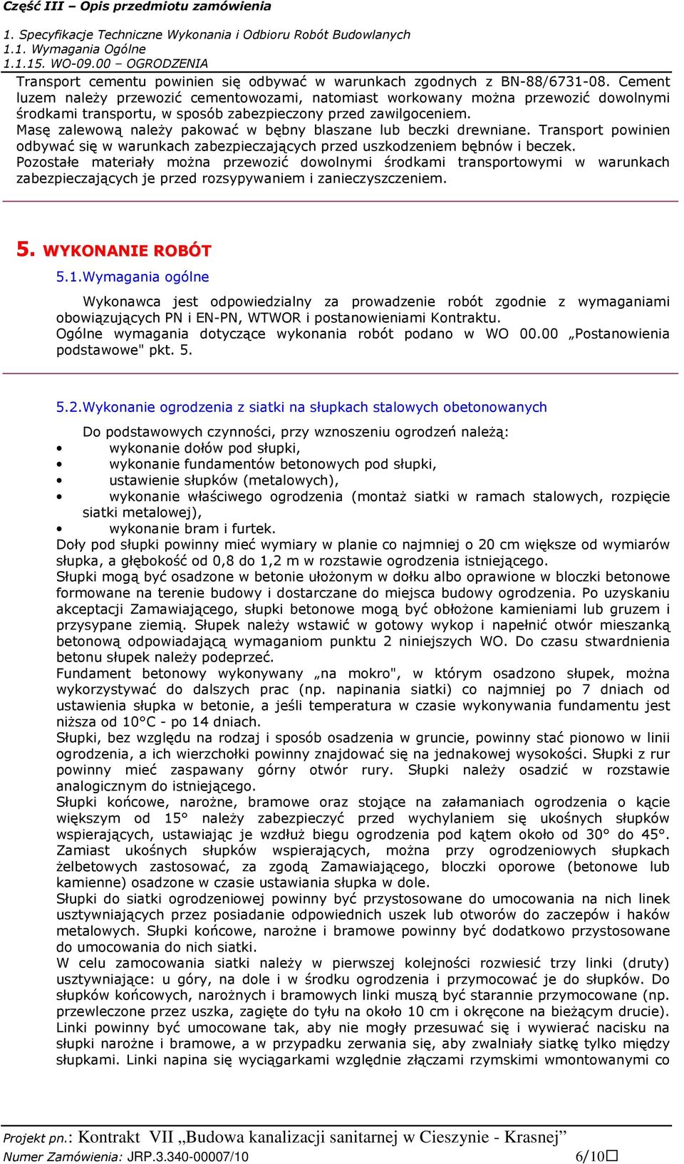 Masę zalewową należy pakować w bębny blaszane lub beczki drewniane. Transport powinien odbywać się w warunkach zabezpieczających przed uszkodzeniem bębnów i beczek.