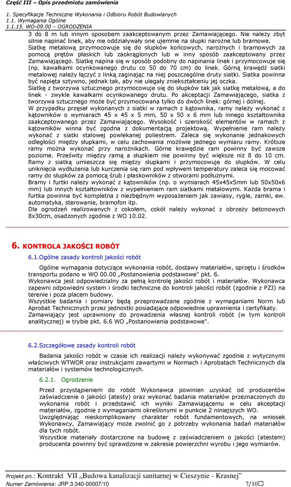 Siatkę napina się w sposób podobny do napinania linek i przymocowuje się (np. kawałkami ocynkowanego drutu co 50 do 70 cm) do linek.