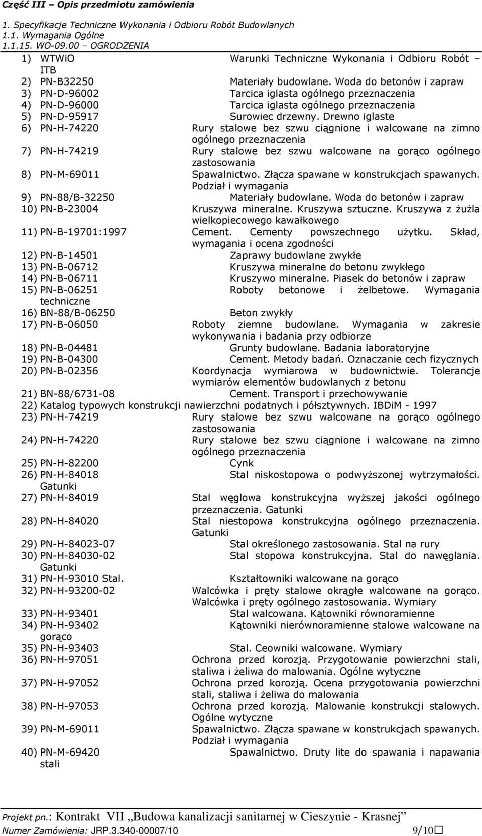 Drewno iglaste 6) PN-H-74220 Rury stalowe bez szwu ciągnione i walcowane na zimno ogólnego przeznaczenia 7) PN-H-74219 Rury stalowe bez szwu walcowane na gorąco ogólnego zastosowania 8) PN-M-69011