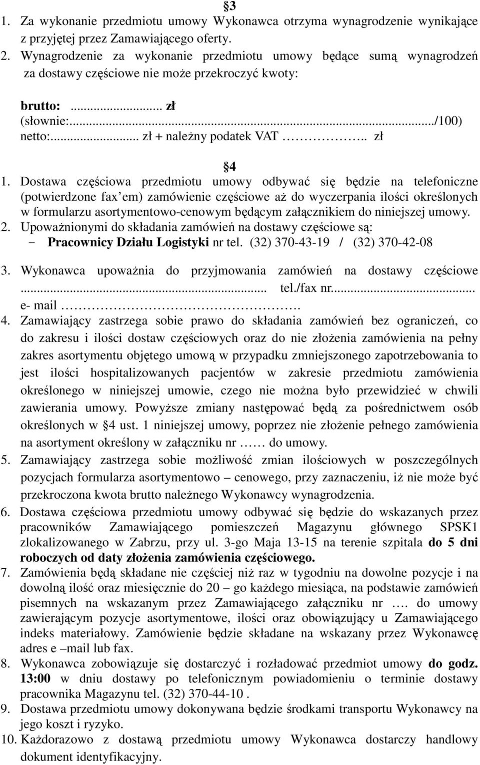 Dostawa częściowa przedmiotu umowy odbywać się będzie na telefoniczne (potwierdzone fax em) zamówienie częściowe aŝ do wyczerpania ilości określonych w formularzu asortymentowo-cenowym będącym