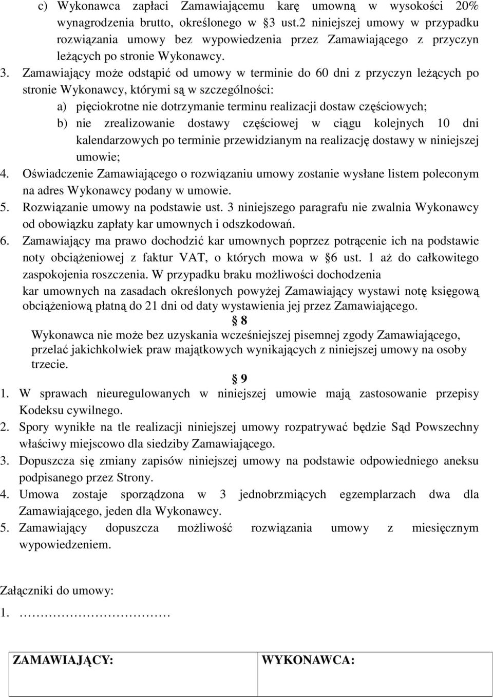 Zamawiający moŝe odstąpić od umowy w terminie do 60 dni z przyczyn leŝących po stronie Wykonawcy, którymi są w szczególności: a) pięciokrotne nie dotrzymanie terminu realizacji dostaw częściowych; b)