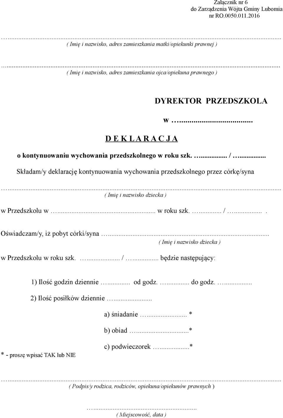 .. w roku szk.... /.... Oświadczam/y, iż pobyt córki/syna... w Przedszkolu w roku szk.... /... będzie następujący: 1) Ilość godzin dziennie... od godz.... do godz.