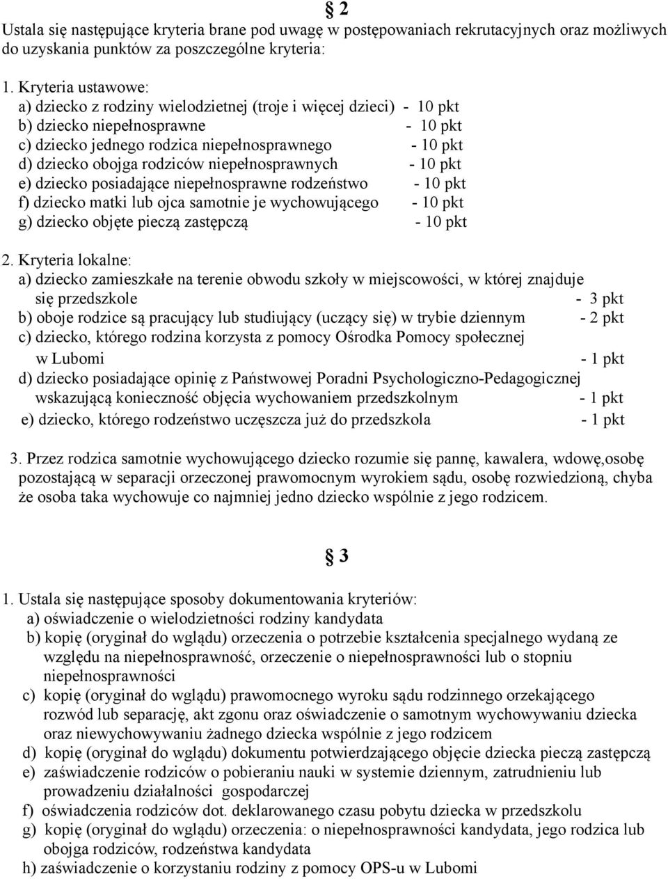 rodziców niepełnosprawnych - 10 pkt e) dziecko posiadające niepełnosprawne rodzeństwo - 10 pkt f) dziecko matki lub ojca samotnie je wychowującego - 10 pkt g) dziecko objęte pieczą zastępczą - 10 pkt