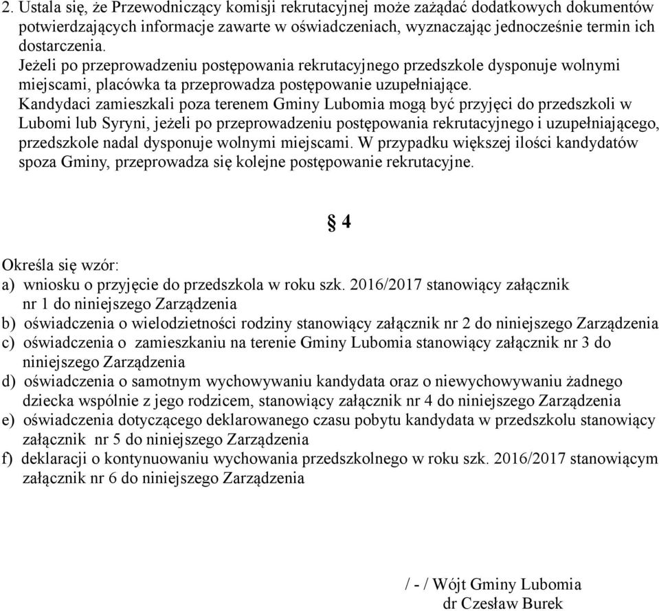 Kandydaci zamieszkali poza terenem Gminy Lubomia mogą być przyjęci do przedszkoli w Lubomi lub Syryni, jeżeli po przeprowadzeniu postępowania rekrutacyjnego i uzupełniającego, przedszkole nadal