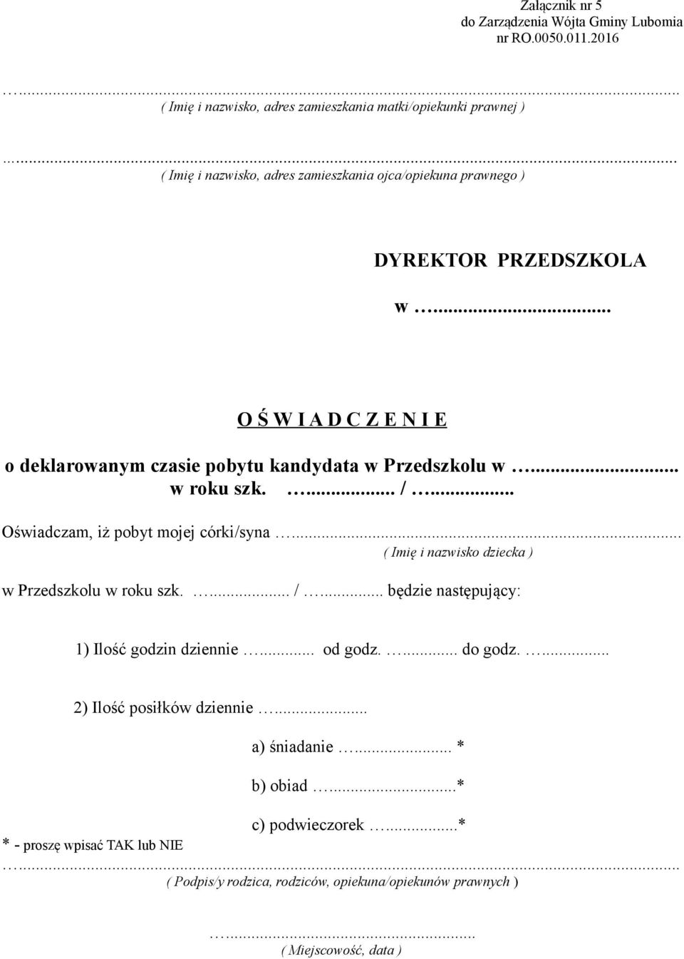 .. Oświadczam, iż pobyt mojej córki/syna... w Przedszkolu w roku szk.... /... będzie następujący: 1) Ilość godzin dziennie... od godz.... do godz.