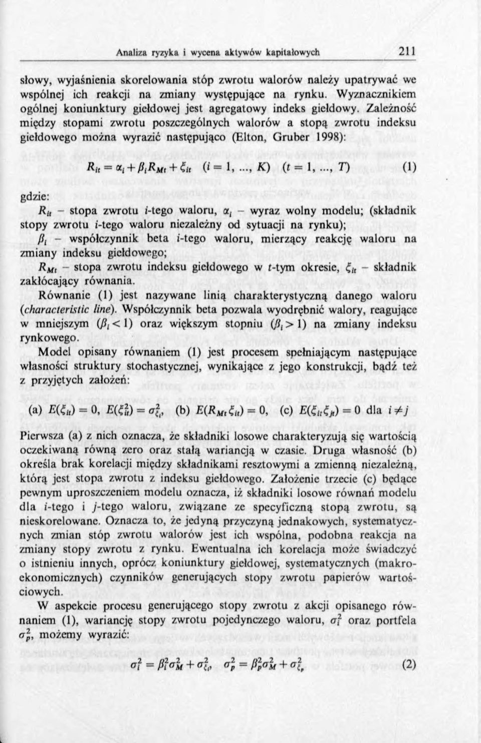 Zależność między stopami zwrotu poszczególnych walorów a stopą zwrotu indeksu giełdowego m ożna wyrazić następująco (Elton, G ruber 1998): Ä fc -e j + AÄjft + íi, (i = 1.