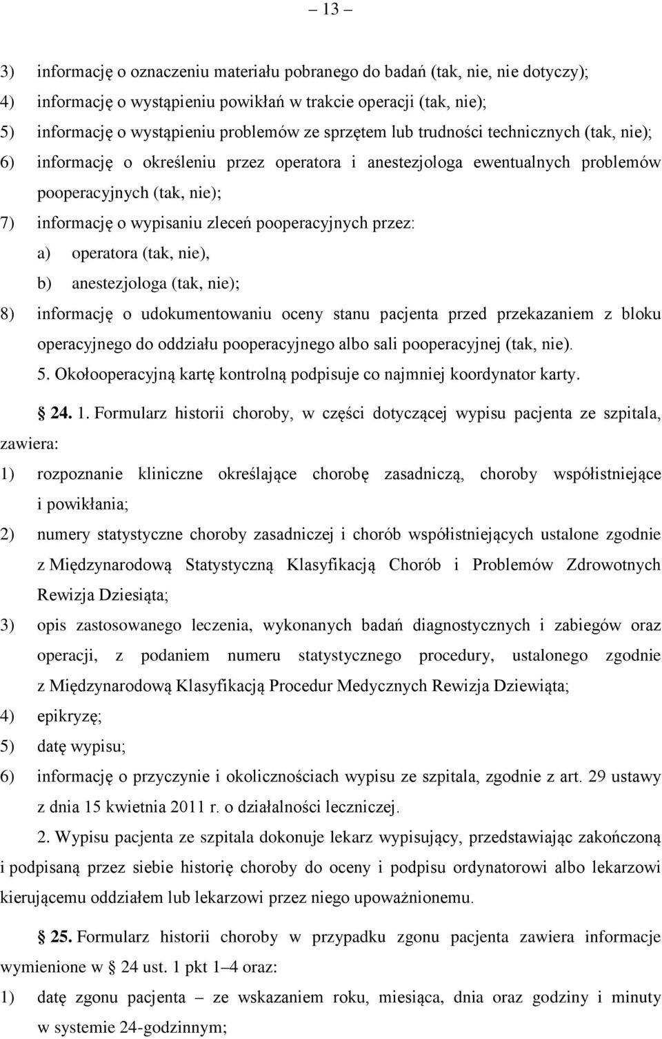 pooperacyjnych przez: a) operatora (tak, nie), b) anestezjologa (tak, nie); 8) informację o udokumentowaniu oceny stanu pacjenta przed przekazaniem z bloku operacyjnego do oddziału pooperacyjnego