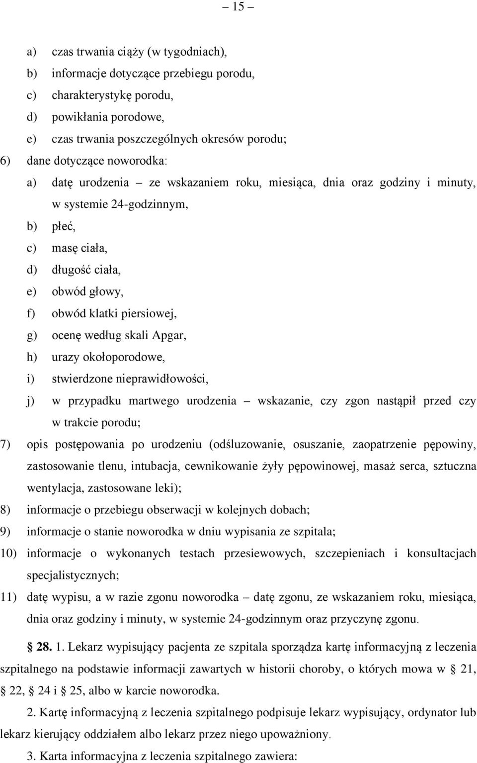 g) ocenę według skali Apgar, h) urazy okołoporodowe, i) stwierdzone nieprawidłowości, j) w przypadku martwego urodzenia wskazanie, czy zgon nastąpił przed czy w trakcie porodu; 7) opis postępowania