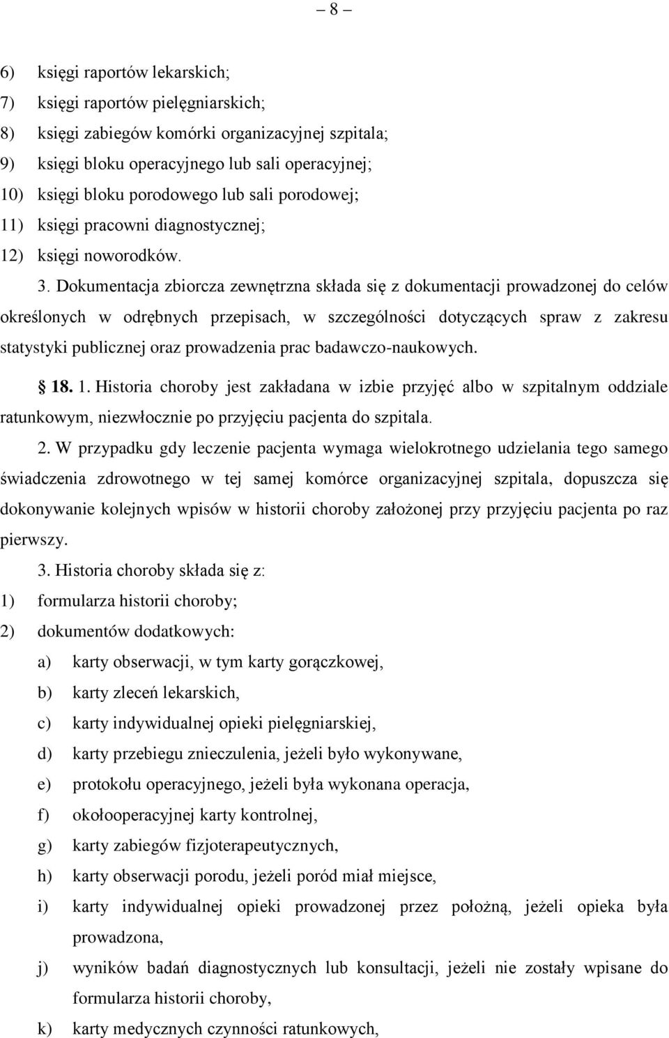 Dokumentacja zbiorcza zewnętrzna składa się z dokumentacji prowadzonej do celów określonych w odrębnych przepisach, w szczególności dotyczących spraw z zakresu statystyki publicznej oraz prowadzenia