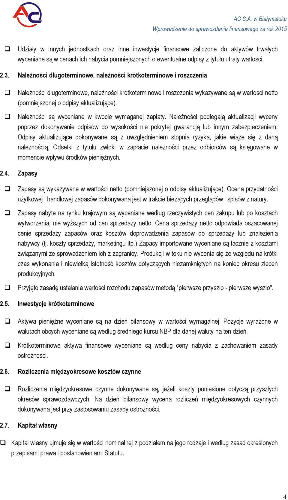 Należnści długterminwe, należnści krótkterminwe i rszczenia Należnści długterminwe, należnści krótkterminwe i rszczenia wykazywane są w wartści nett (pmniejsznej dpisy aktualizujące).