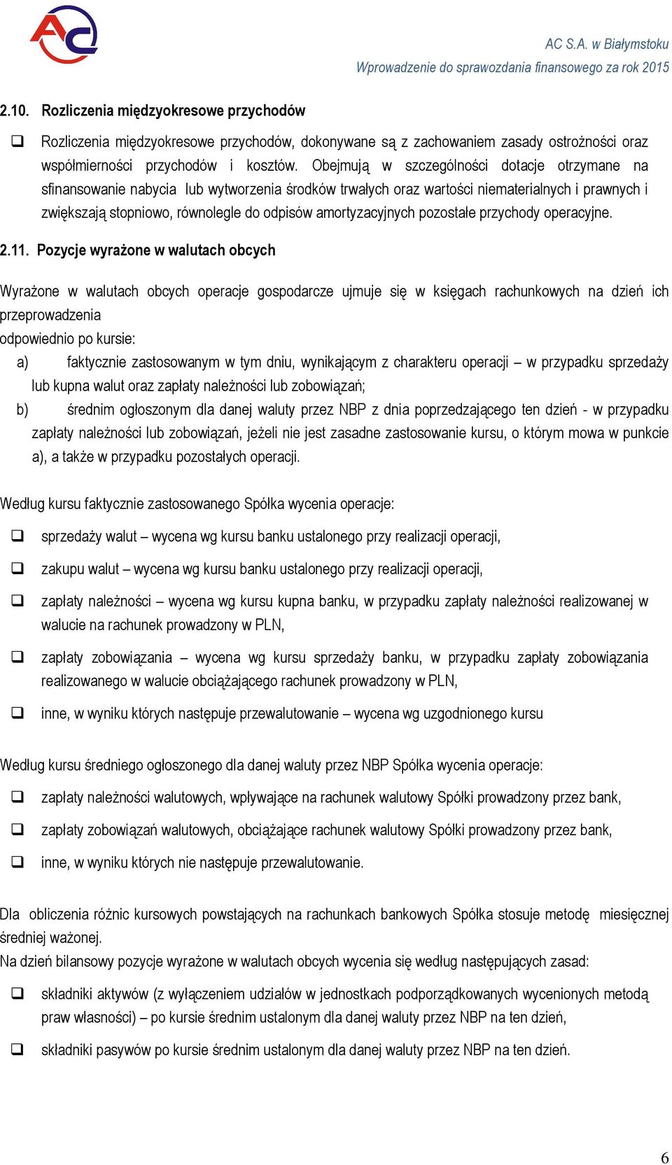 Obejmują w szczególnści dtacje trzymane na sfinanswanie nabycia lub wytwrzenia śrdków trwałych raz wartści niematerialnych i prawnych i zwiększają stpniw, równlegle d dpisów amrtyzacyjnych pzstałe