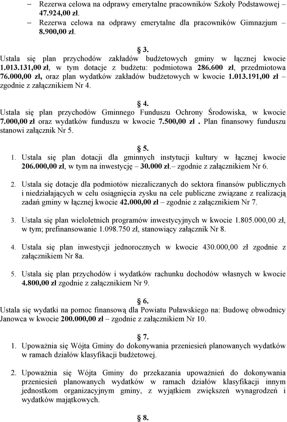 000,00 zł, oraz plan wydatków zakładów budżetowych w kwocie 1.013.191,00 zł zgodnie z załącznikiem Nr 4. 4. Ustala się plan przychodów Gminnego Funduszu Ochrony Środowiska, w kwocie 7.