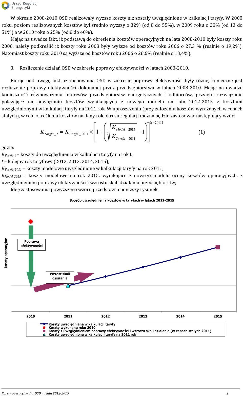 Mając na uwadze fakt, iż podstawą do określenia kosztów operacyjnych na lata 2008-2010 były koszty roku 2006, należy podkreślić iż koszty roku 2008 były wyższe od kosztów roku 2006 o 27,3 % (realnie