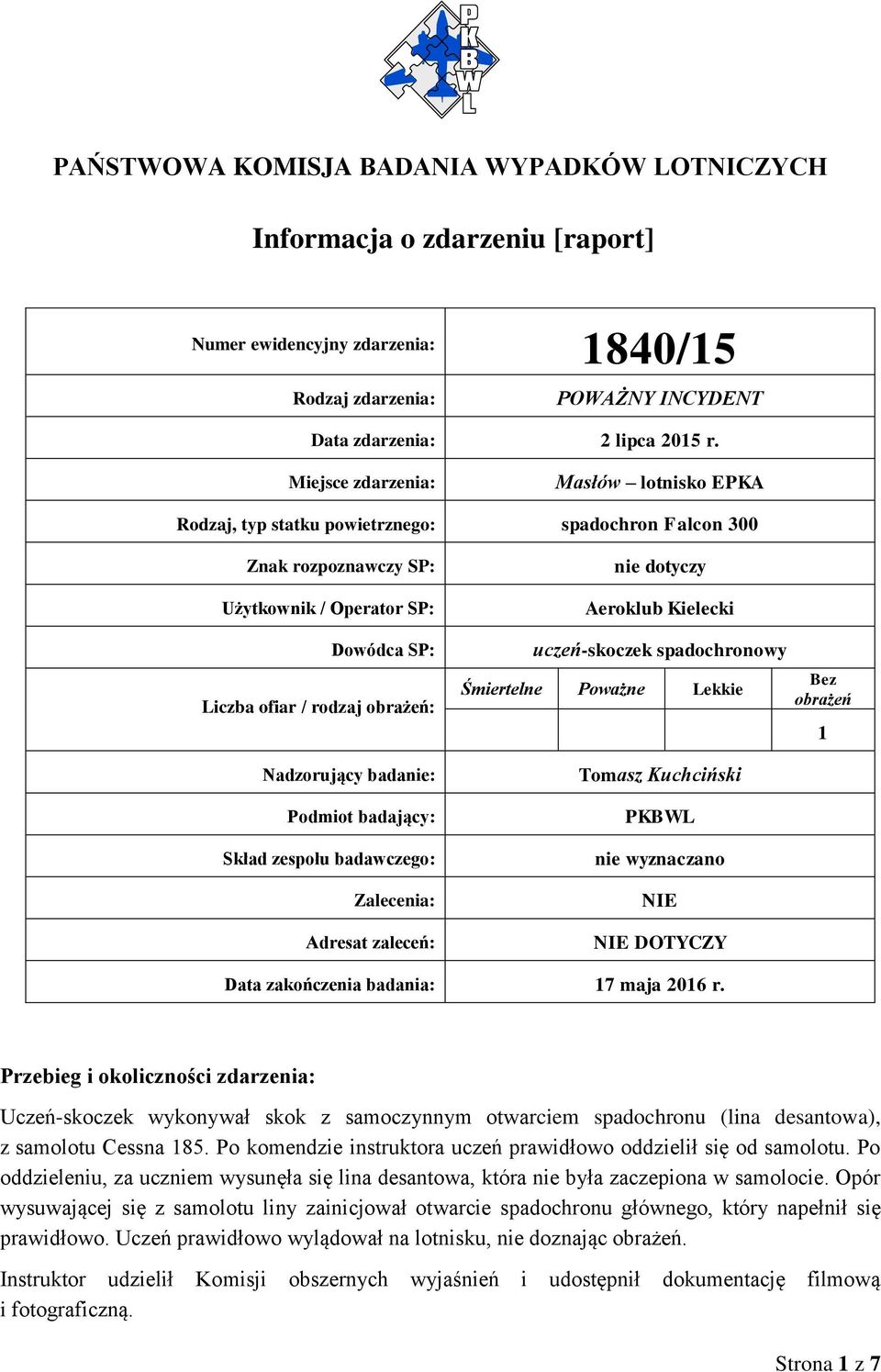 badanie: Podmiot badający: Skład zespołu badawczego: Zalecenia: Adresat zaleceń: nie dotyczy Aeroklub Kielecki uczeń-skoczek spadochronowy Śmiertelne Poważne Lekkie Tomasz Kuchciński PKBWL nie