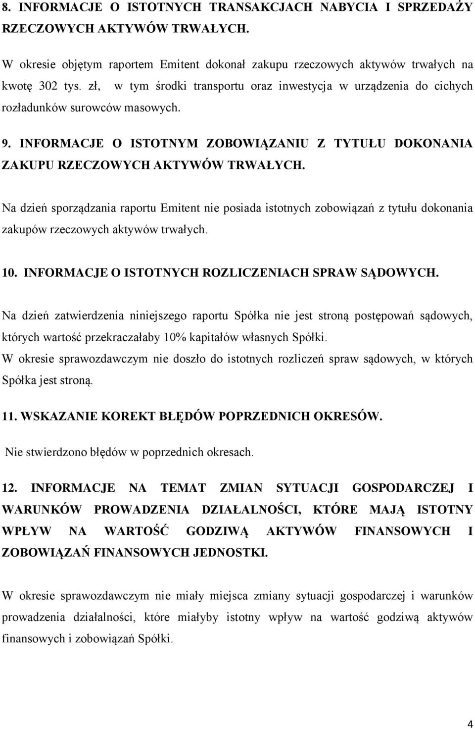 Na dzień sporządzania raportu Emitent nie posiada istotnych zobowiązań z tytułu dokonania zakupów rzeczowych aktywów trwałych. 10. INFORMACJE O ISTOTNYCH ROZLICZENIACH SPRAW SĄDOWYCH.