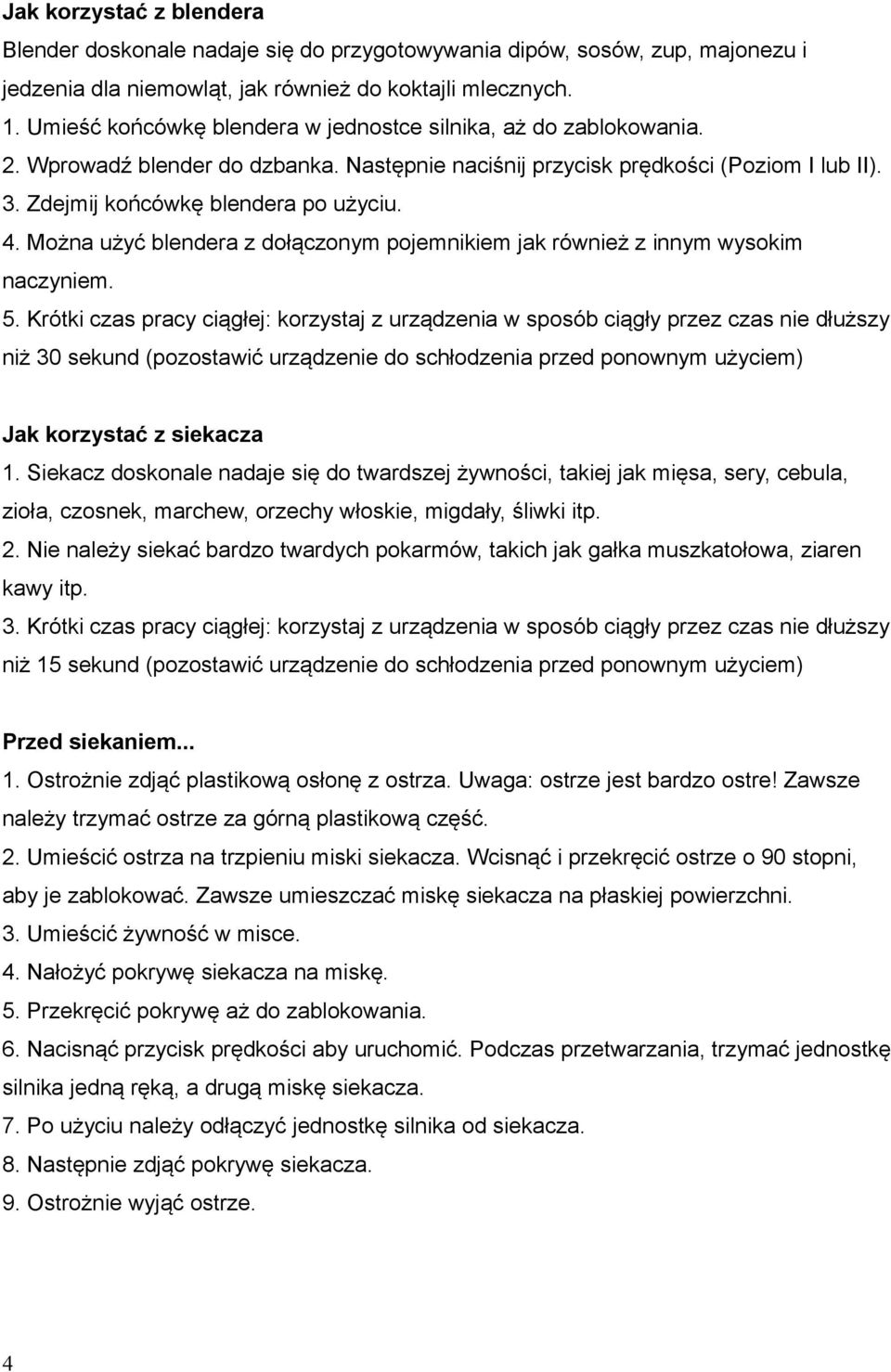 Można użyć blendera z dołączonym pojemnikiem jak również z innym wysokim naczyniem. 5.