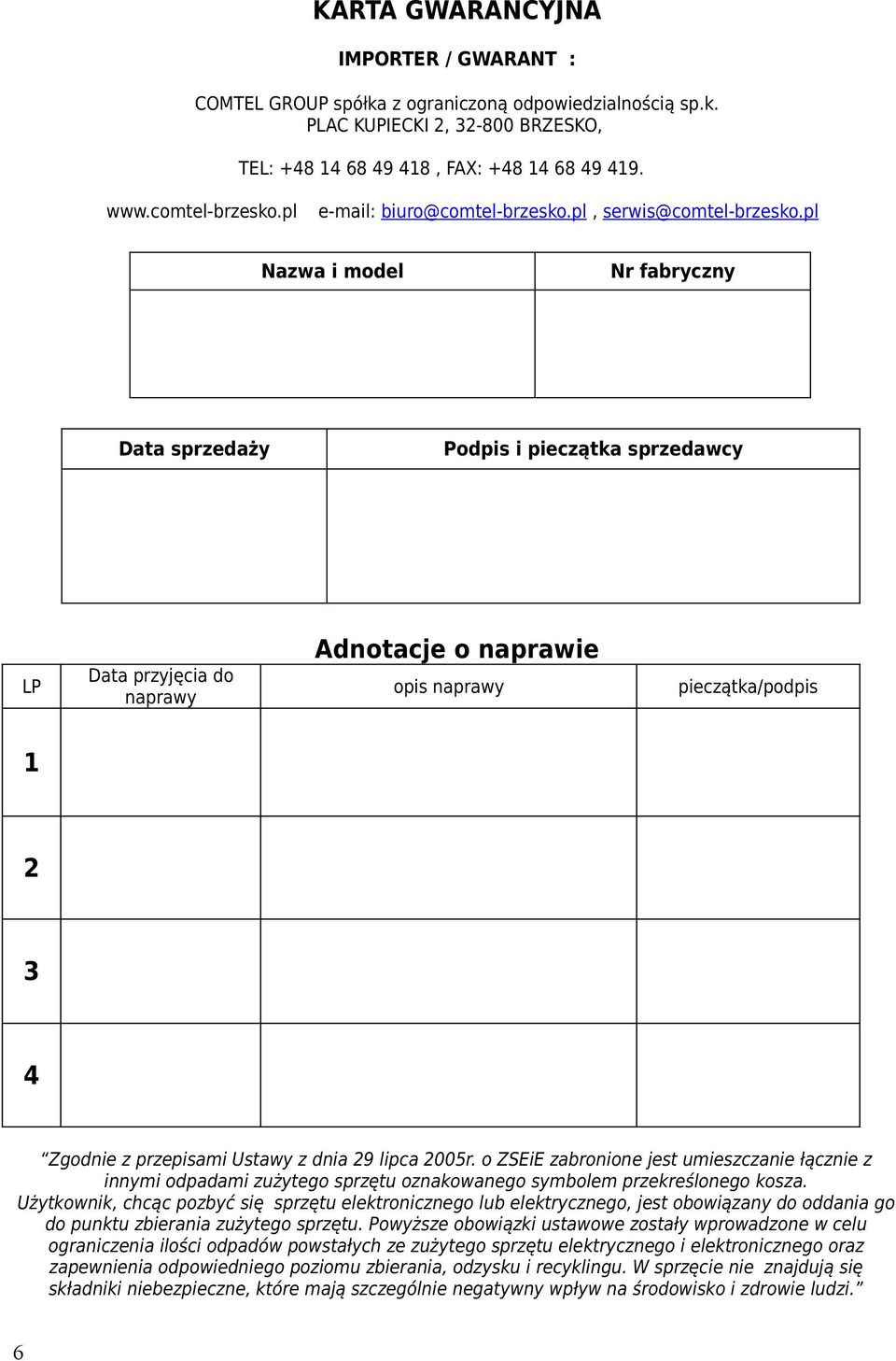 pl Nazwa i model Nr fabryczny Data sprzedaży Podpis i pieczątka sprzedawcy LP Data przyjęcia do naprawy Adnotacje o naprawie opis naprawy pieczątka/podpis 1 2 3 4 Zgodnie z przepisami Ustawy z dnia