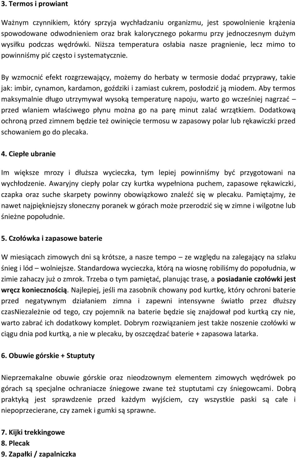 By wzmocnić efekt rozgrzewający, możemy do herbaty w termosie dodać przyprawy, takie jak: imbir, cynamon, kardamon, goździki i zamiast cukrem, posłodzić ją miodem.