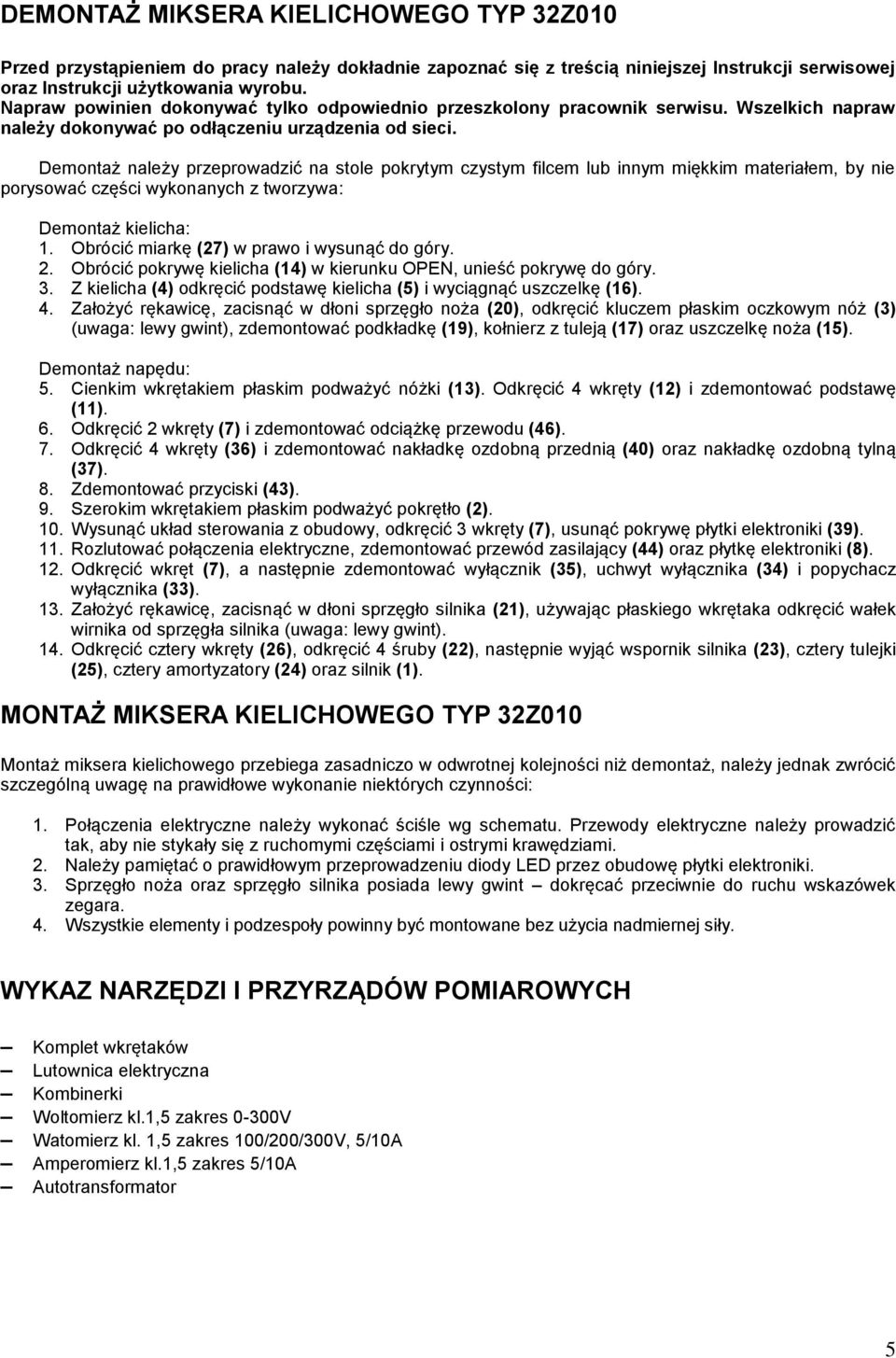 Demontaż należy przeprowadzić na stole pokrytym czystym filcem lub innym miękkim materiałem, by nie porysować części wykonanych z tworzywa: Demontaż kielicha:.