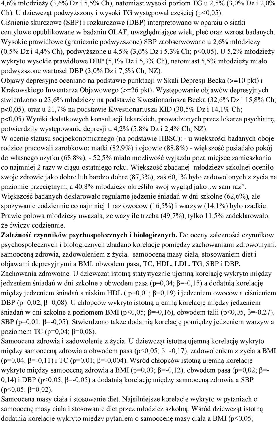 Wysokie prawidłowe (granicznie podwyższone) SBP zaobserwowano u 2,6% młodzieży (0,5% Dz i 4,4% Ch), podwyższone u 4,5% (3,6% Dz i 5,3% Ch; p<0,05).