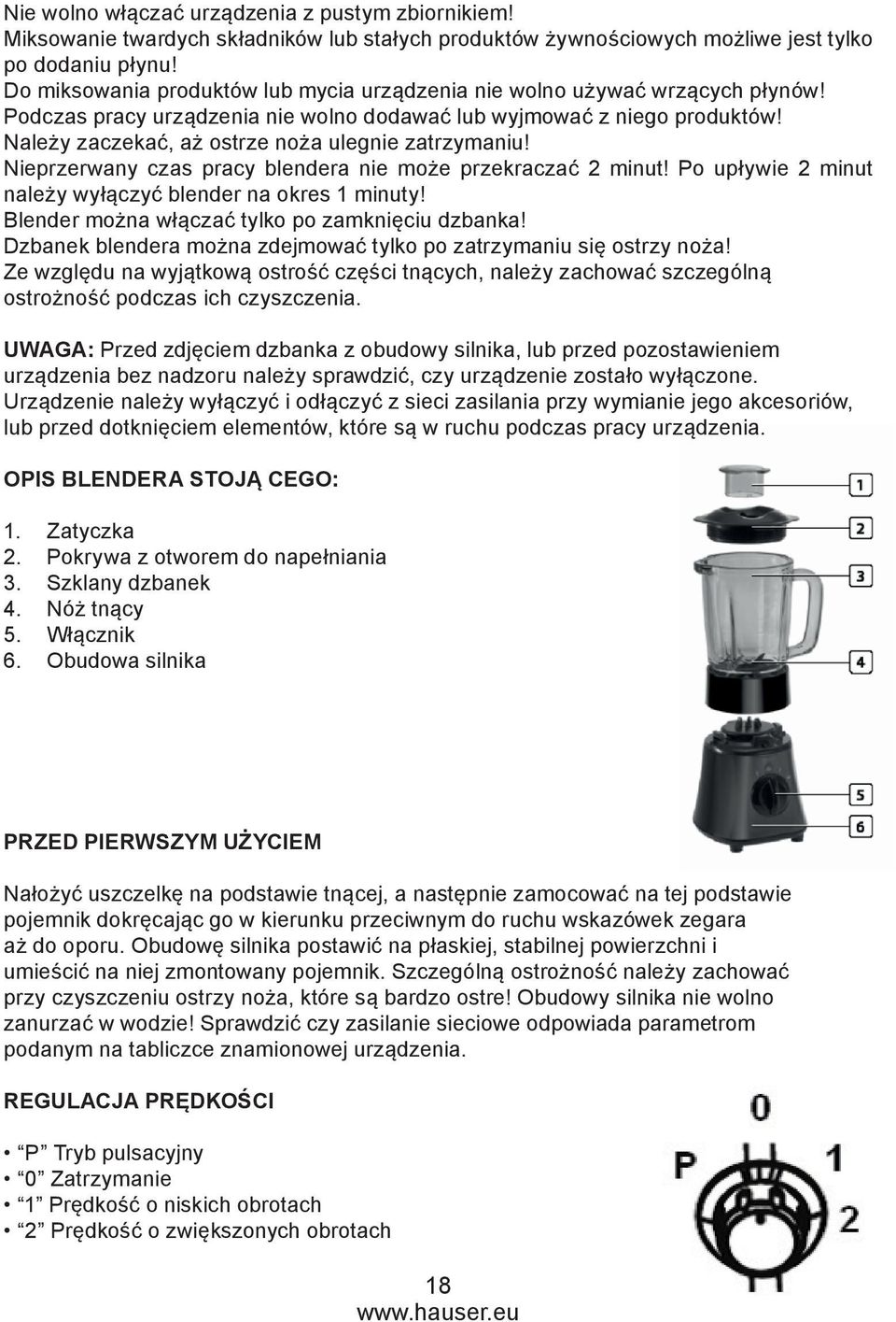 Należy zaczekać, aż ostrze noża ulegnie zatrzymaniu! Nieprzerwany czas pracy blendera nie może przekraczać 2 minut! Po upływie 2 minut należy wyłączyć blender na okres 1 minuty!