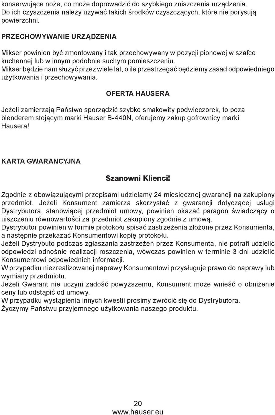 Mikser będzie nam służyć przez wiele lat, o ile przestrzegać będziemy zasad odpowiedniego użytkowania i przechowywania.