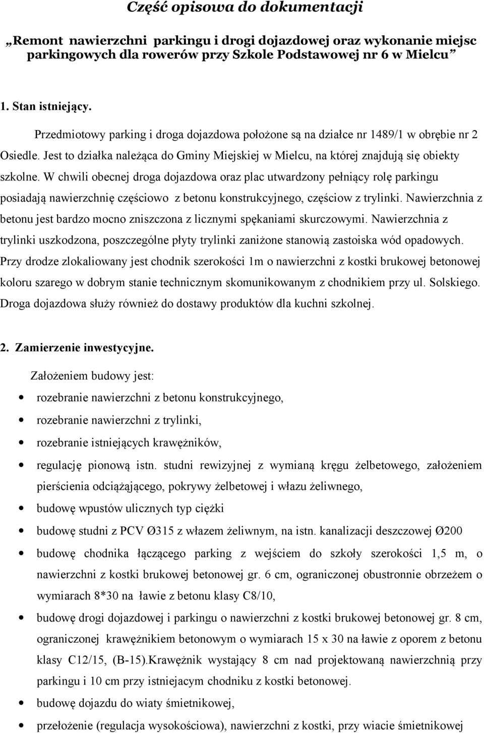 W chwili obecnej droga dojazdowa oraz plac utwardzony pełniący rolę parkingu posiadają nawierzchnię częściowo z betonu konstrukcyjnego, częściow z trylinki.