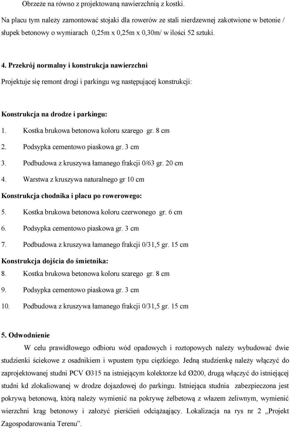 Przekrój normalny i konstrukcja nawierzchni Projektuje się remont drogi i parkingu wg następującej konstrukcji: Konstrukcja na drodze i parkingu: 1. Kostka brukowa betonowa koloru szarego gr. 8 cm 2.